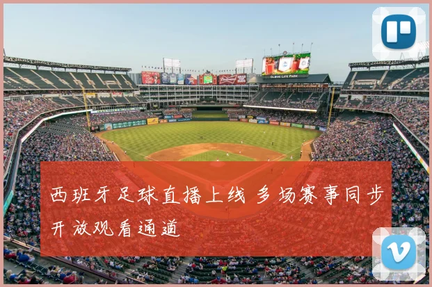 西班牙足球直播上线 多场赛事同步开放观看通道