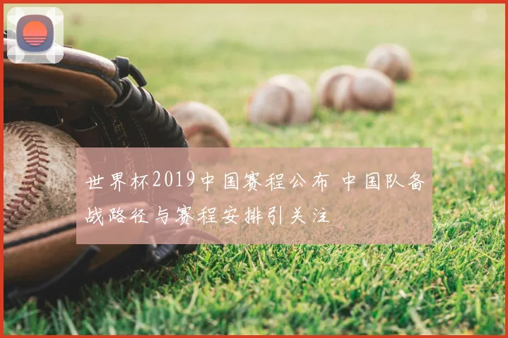 世界杯2019中国赛程公布 中国队备战路径与赛程安排引关注