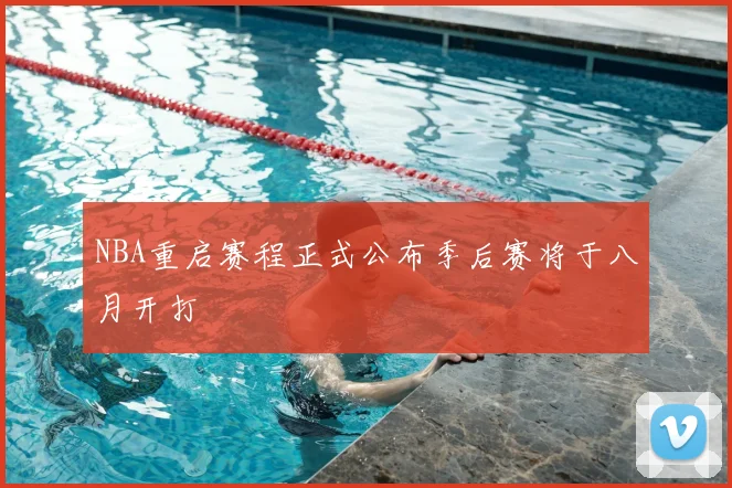 NBA重启赛程正式公布季后赛将于八月开打