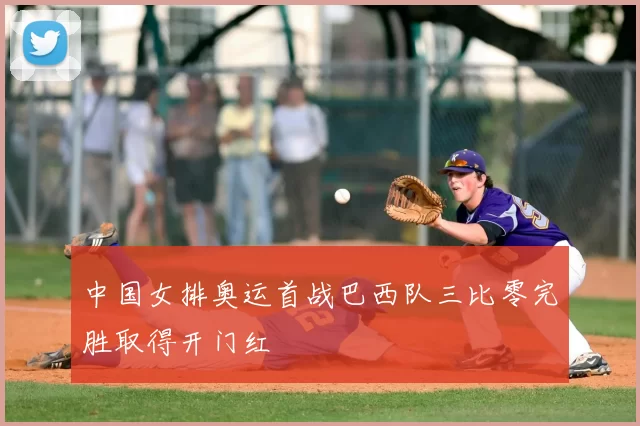 中国女排奥运首战巴西队三比零完胜取得开门红