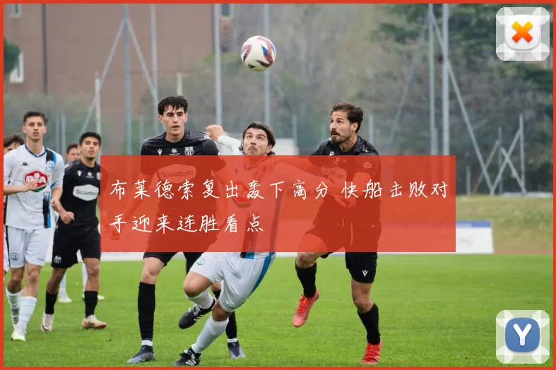 布莱德索复出轰下高分 快船击败对手迎来连胜看点