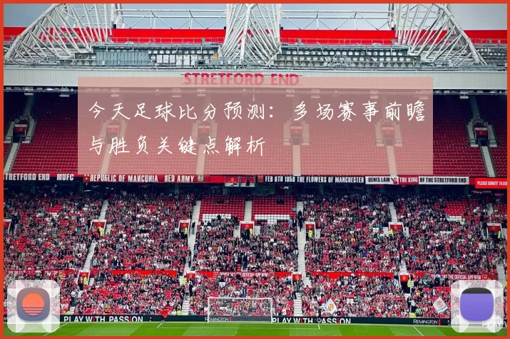 今天足球比分预测：多场赛事前瞻与胜负关键点解析