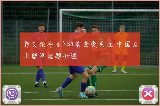 郭艾伦冲击NBA前景受关注 中国后卫留洋话题升温