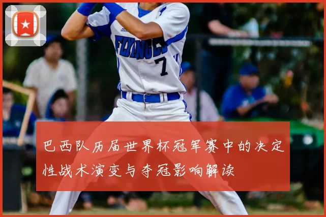 巴西队历届世界杯冠军赛中的决定性战术演变与夺冠影响解读