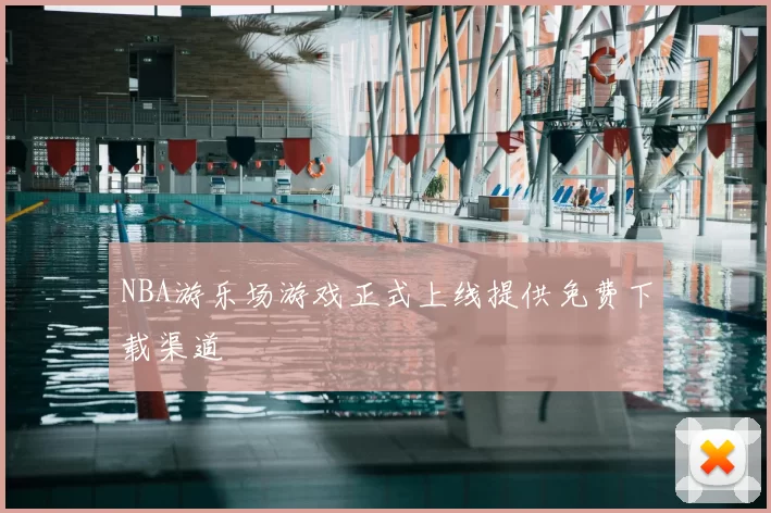 NBA游乐场游戏正式上线提供免费下载渠道