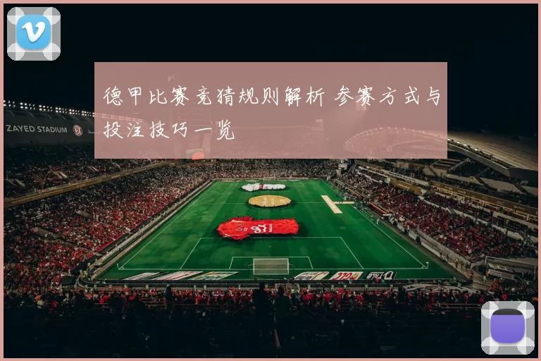 德甲比赛竞猜规则解析 参赛方式与投注技巧一览
